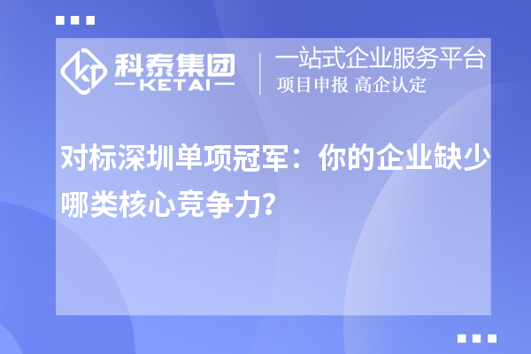  对标深圳单项冠军：你的企业缺少哪类核心竞争力？