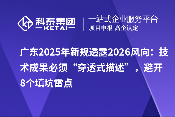 广东2025年新规透露2026风向：技术成果必须“穿透式描述”，避开8个填坑雷点