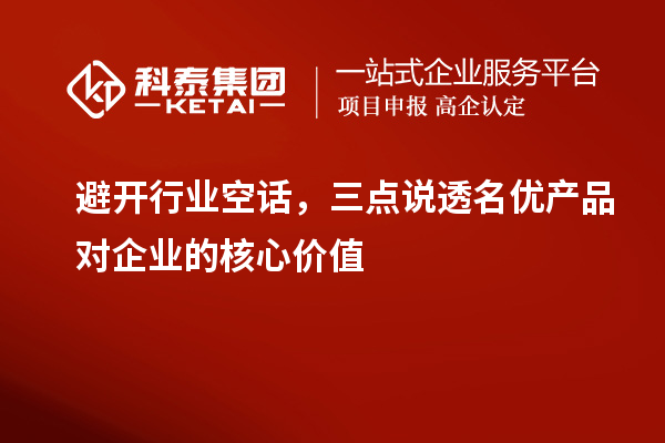  避开行业空话，三点说透名优产品对企业的核心价值