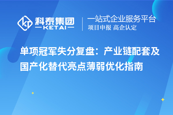  单项冠军失分复盘：产业链配套及国产化替代亮点薄弱优化指南