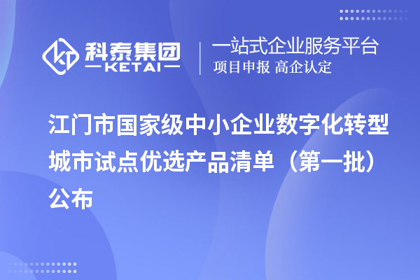 江门市国家级中小企业数字化转型城市试点优选产品清单（第一批）公布
