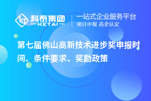 第七届佛山高新技术进步奖申报时间、条件要求、奖励政策
