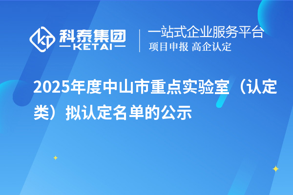 2025年度中山市重点实验室（认定类）拟认定名单的公示