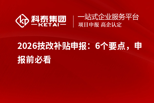 2026技改补贴申报：6个要点，申报前必看