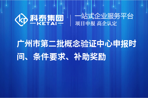 广州市第二批概念验证中心申报时间、条件要求、补助奖励